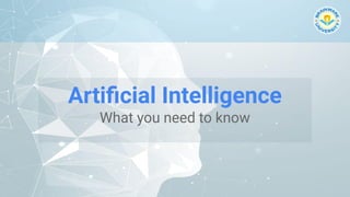 Artiﬁcial Intelligence
What you need to know
 
