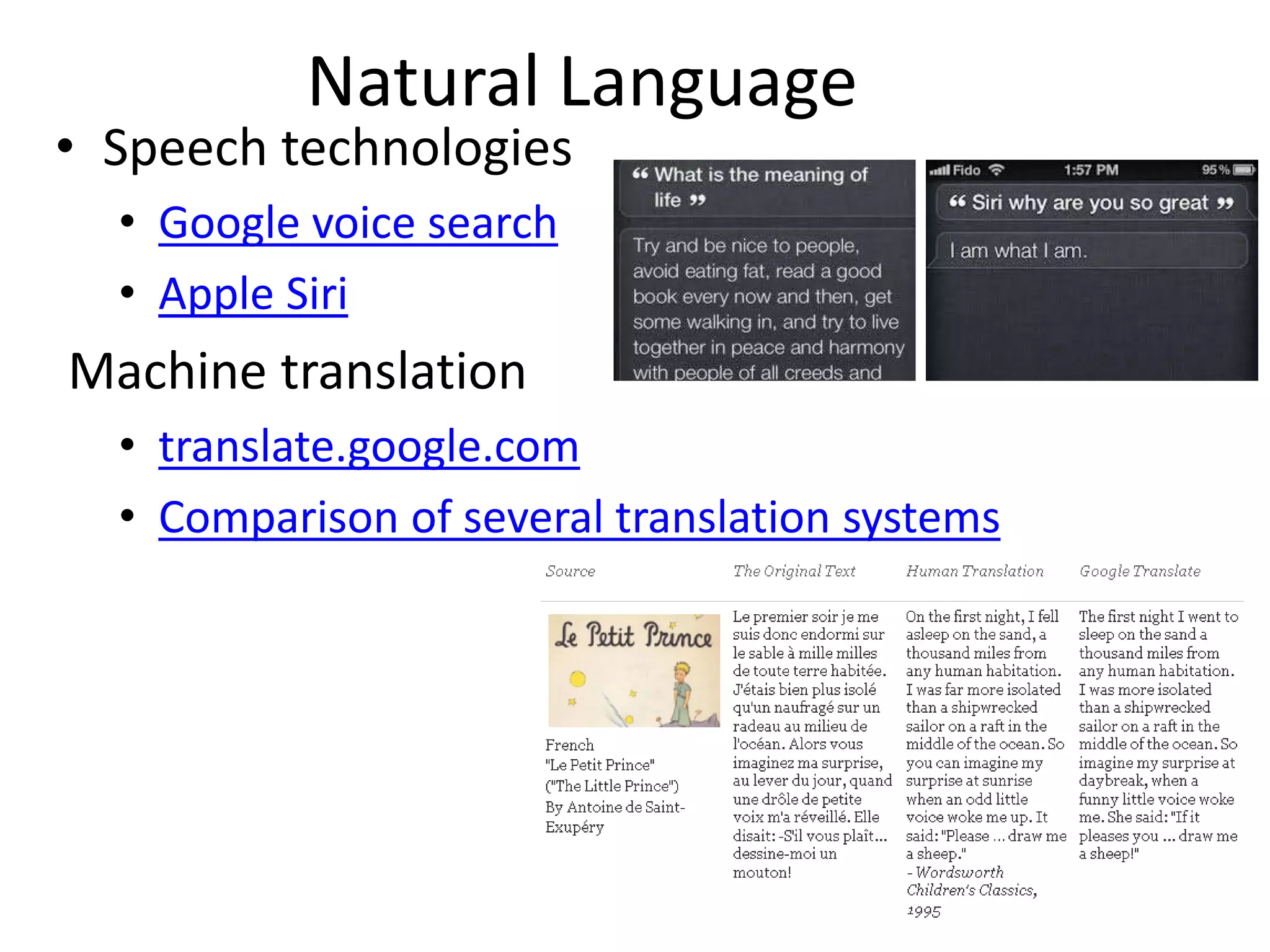 Natural Language
• Speech technologies
• Google voice search
• Apple Siri
Machine translation
• translate.google.com
• Comparison of several translation systems
 