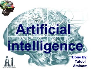 Artificial
intelligence
Done by:
Tafool
Atsloom
 