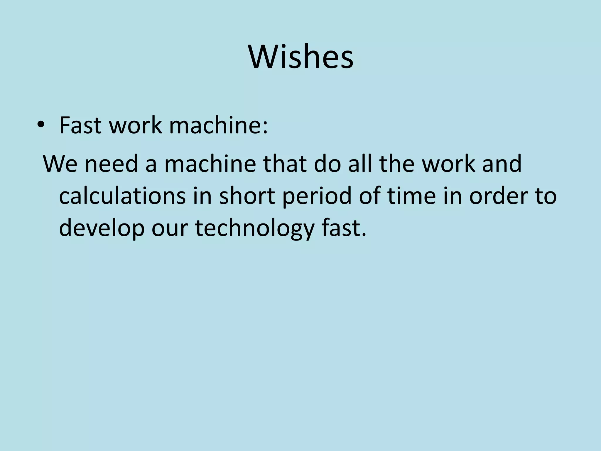 WishesFast work machine: We need a machine that do all the work and calculations in short period of time in order to develop our technology fast.