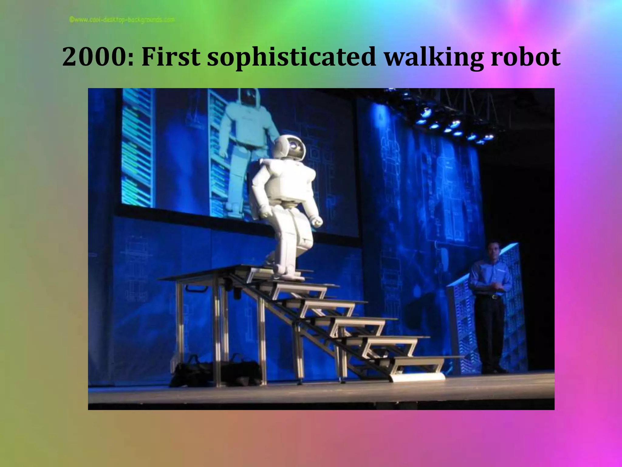 2000: First sophisticated walking robot
 