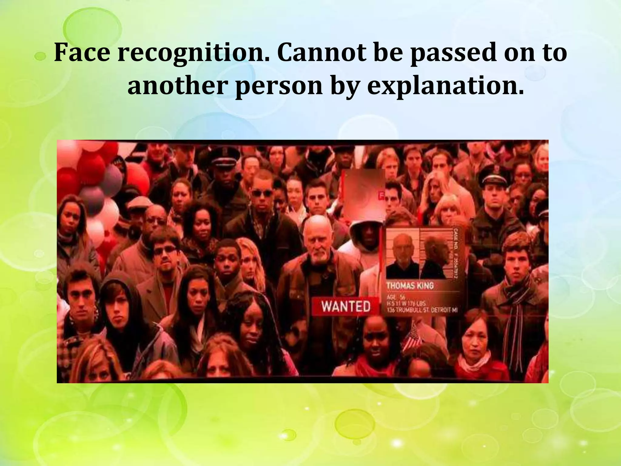 Face recognition. Cannot be passed on to
another person by explanation.
 
