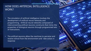 HOW DOES ARTIFICIAL INTELLIGENCE
WORK?
• The simulation of artificial intelligence involves the
development of artificial ...