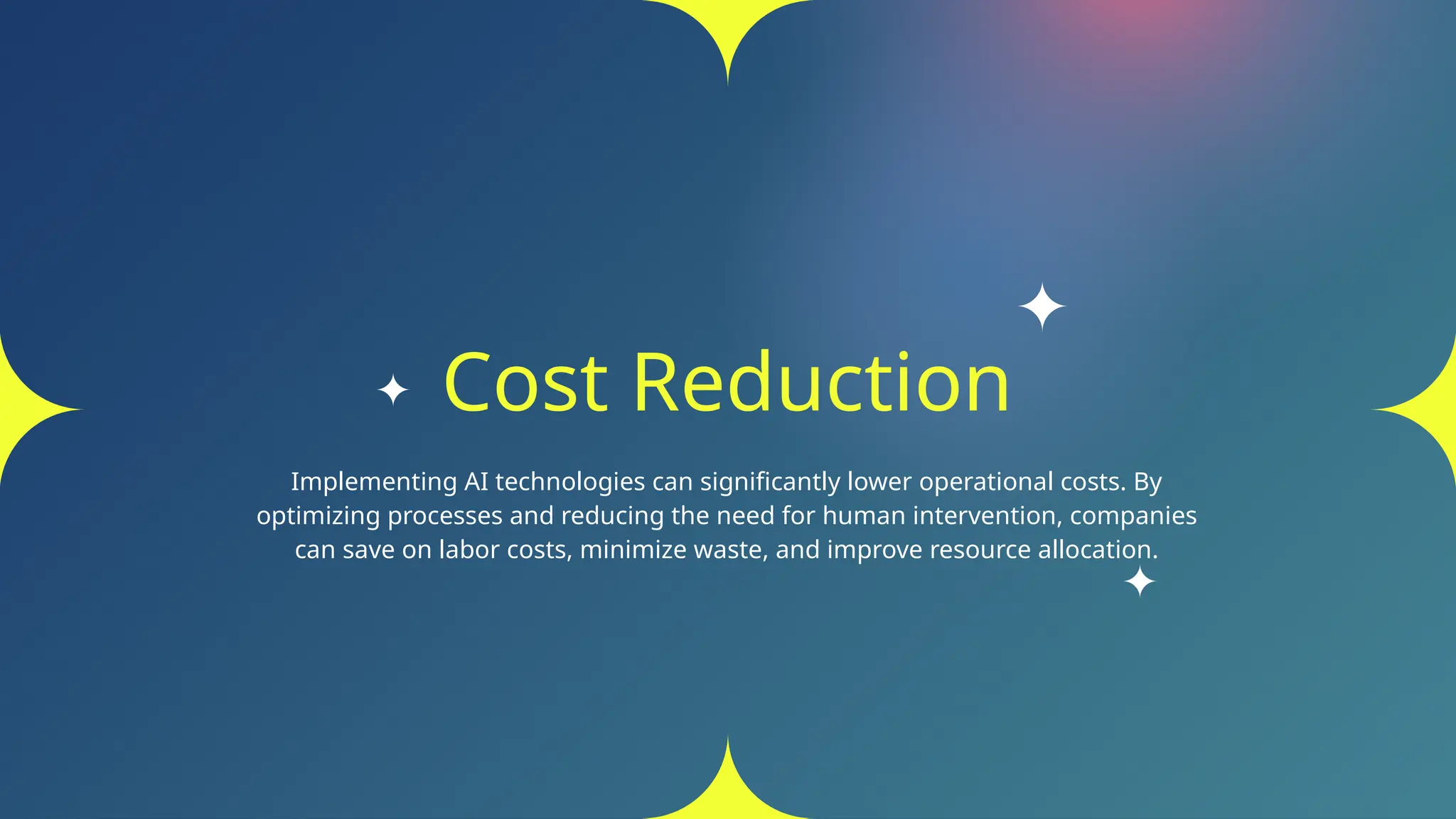 Cost Reduction
Implementing AI technologies can significantly lower operational costs. By
optimizing processes and reducing the need for human intervention, companies
can save on labor costs, minimize waste, and improve resource allocation.
 