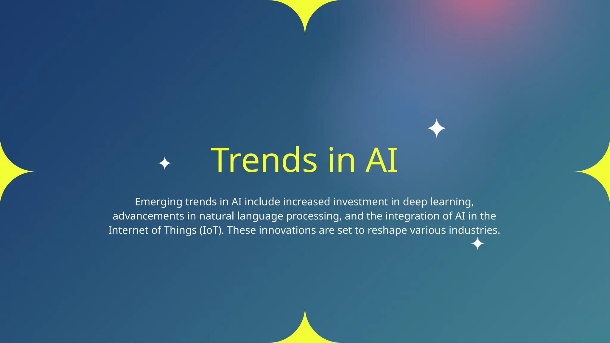 Trends in AI
Emerging trends in AI include increased investment in deep learning,
advancements in natural language processing, and the integration of AI in the
Internet of Things (IoT). These innovations are set to reshape various industries.
 