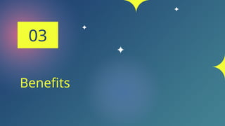 Benefits
03
 