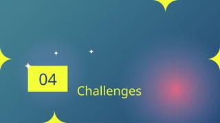 Challenges
04
 