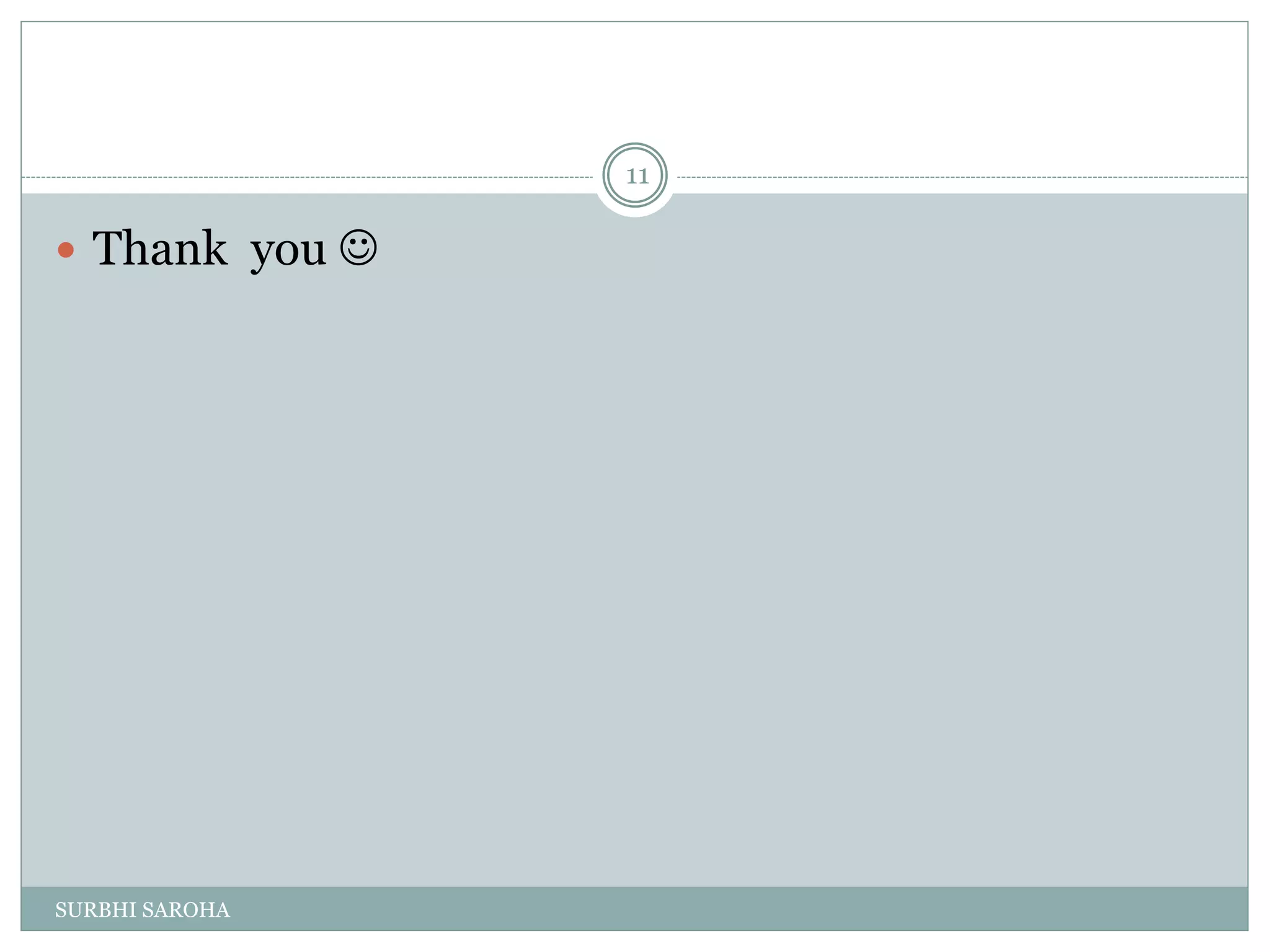  Thank you 
11
SURBHI SAROHA
 