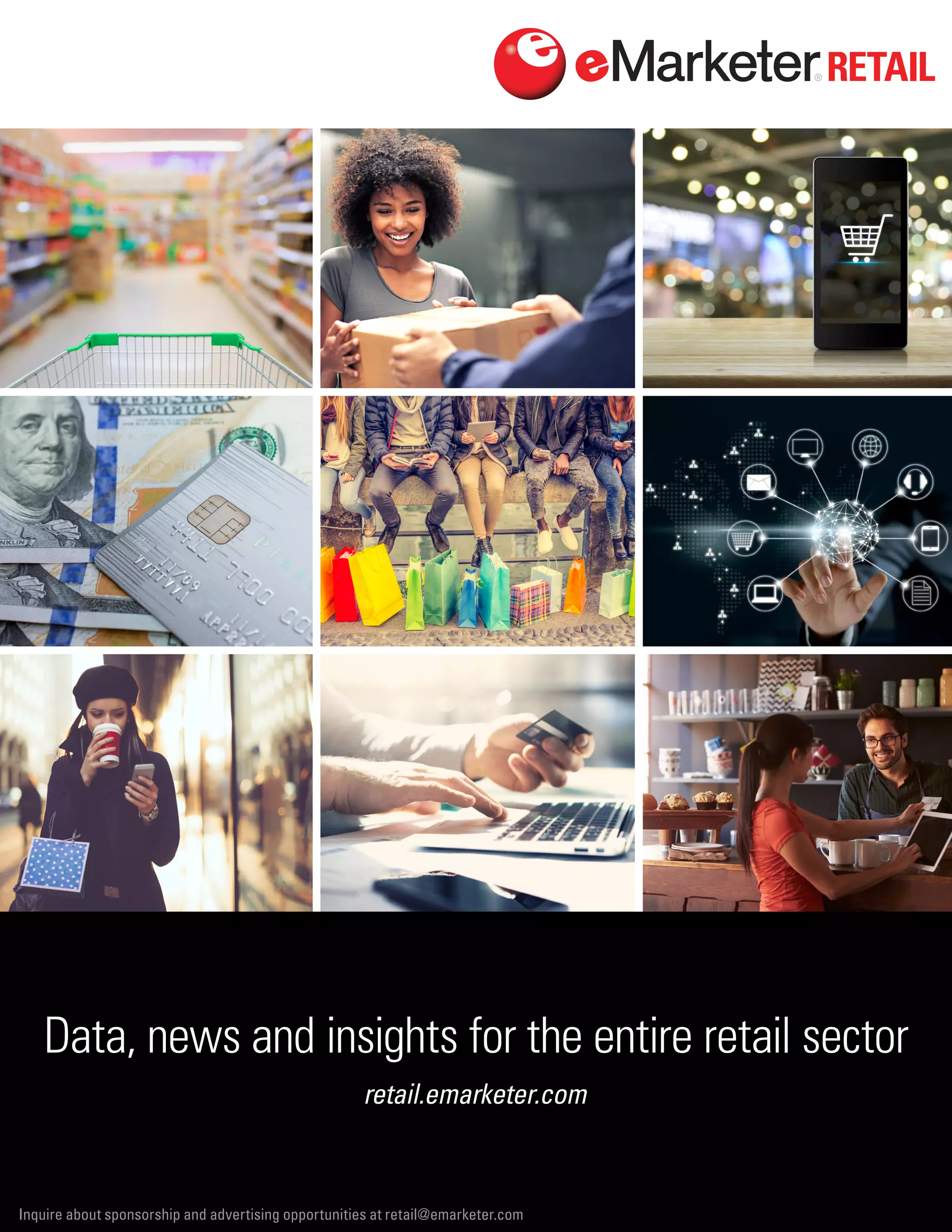s
Data, news and insights for the entire retail sector
retail.emarketer.com
Inquire about sponsorship and advertising opportunities at retail@emarketer.com
 