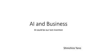 AI and Business
AI could be our last invention
Shinichiro Yano
 