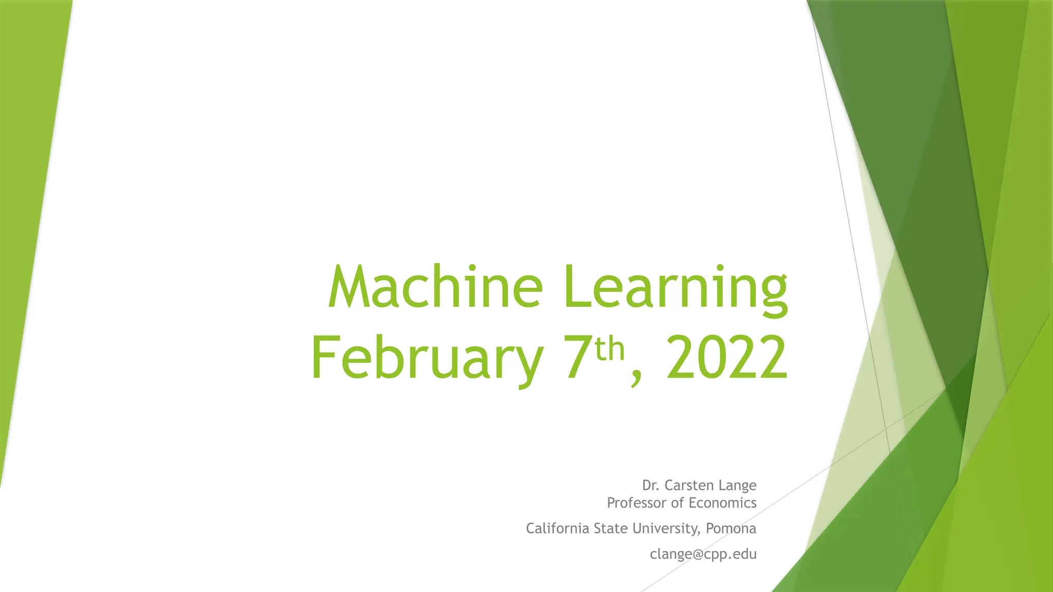 Machine Learning February 7th , 2022 Dr. Carsten Lange Professor of Economics California State University, Pomona clange@cpp.edu 