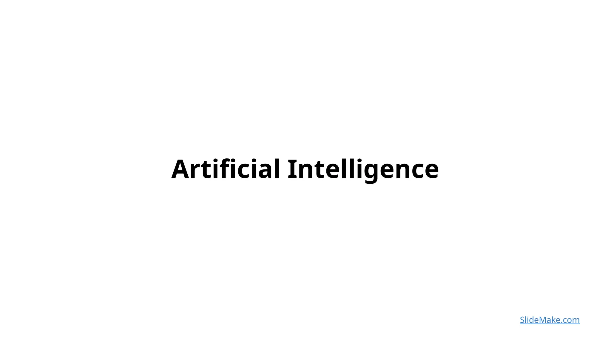 Artificial Intelligence
SlideMake.com
 