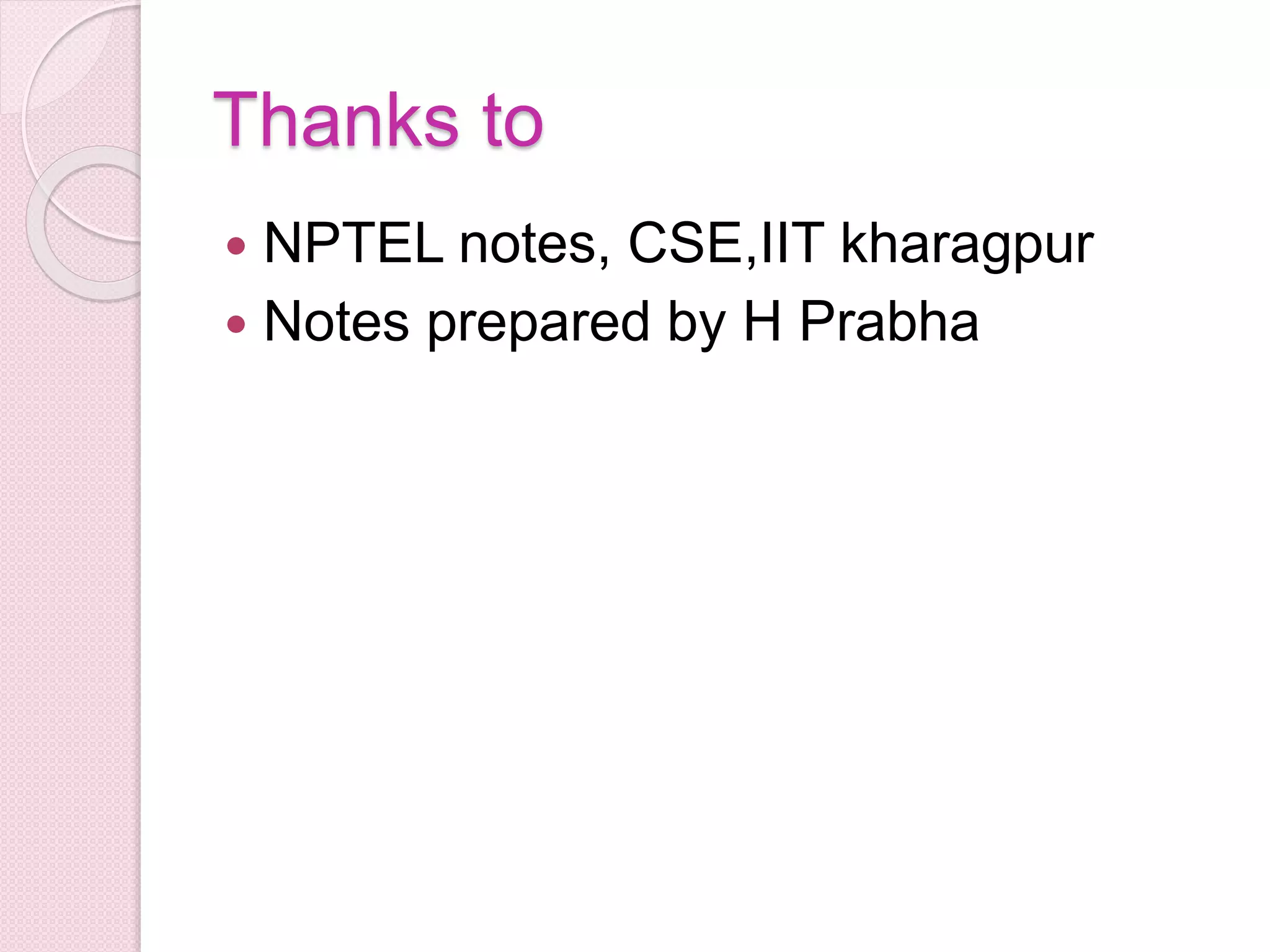 Thanks to
 NPTEL notes, CSE,IIT kharagpur
 Notes prepared by H Prabha
 