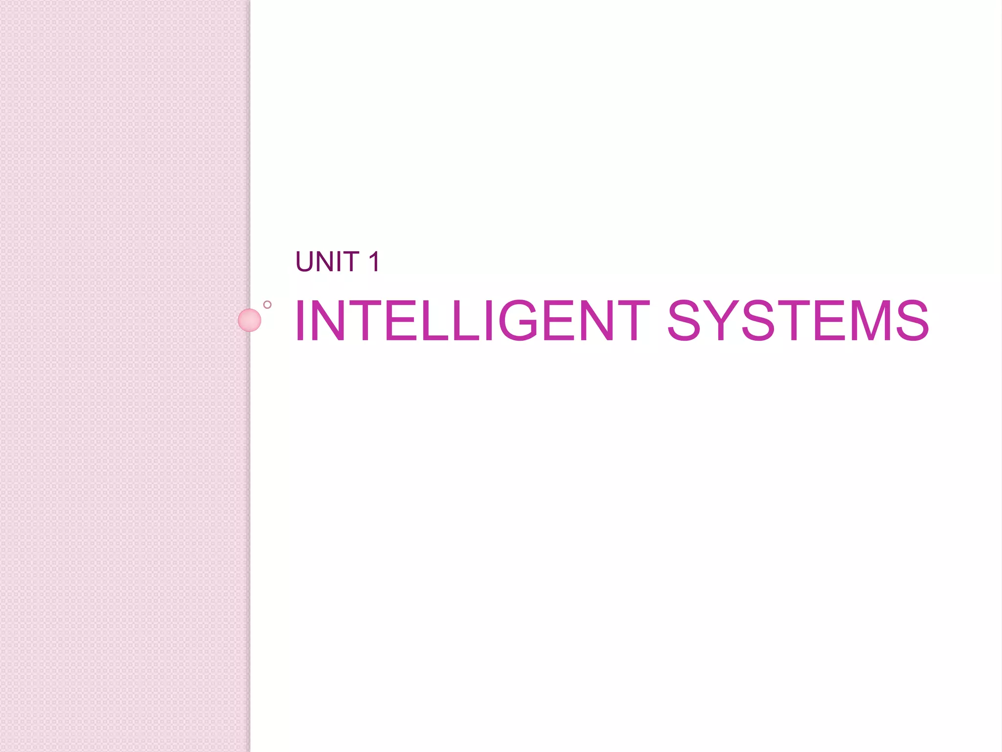 INTELLIGENT SYSTEMS
UNIT 1
 