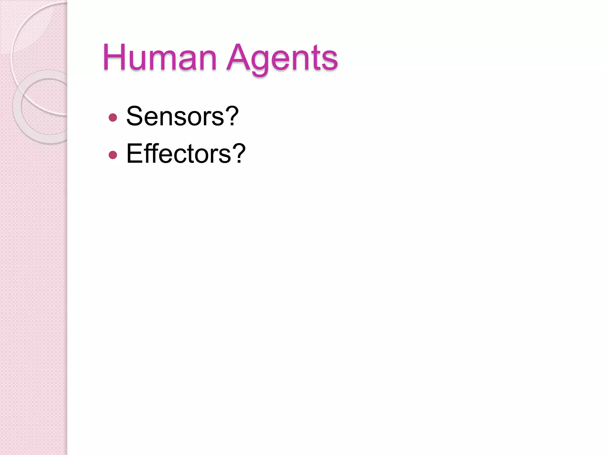 Human Agents
 Sensors?
 Effectors?
 