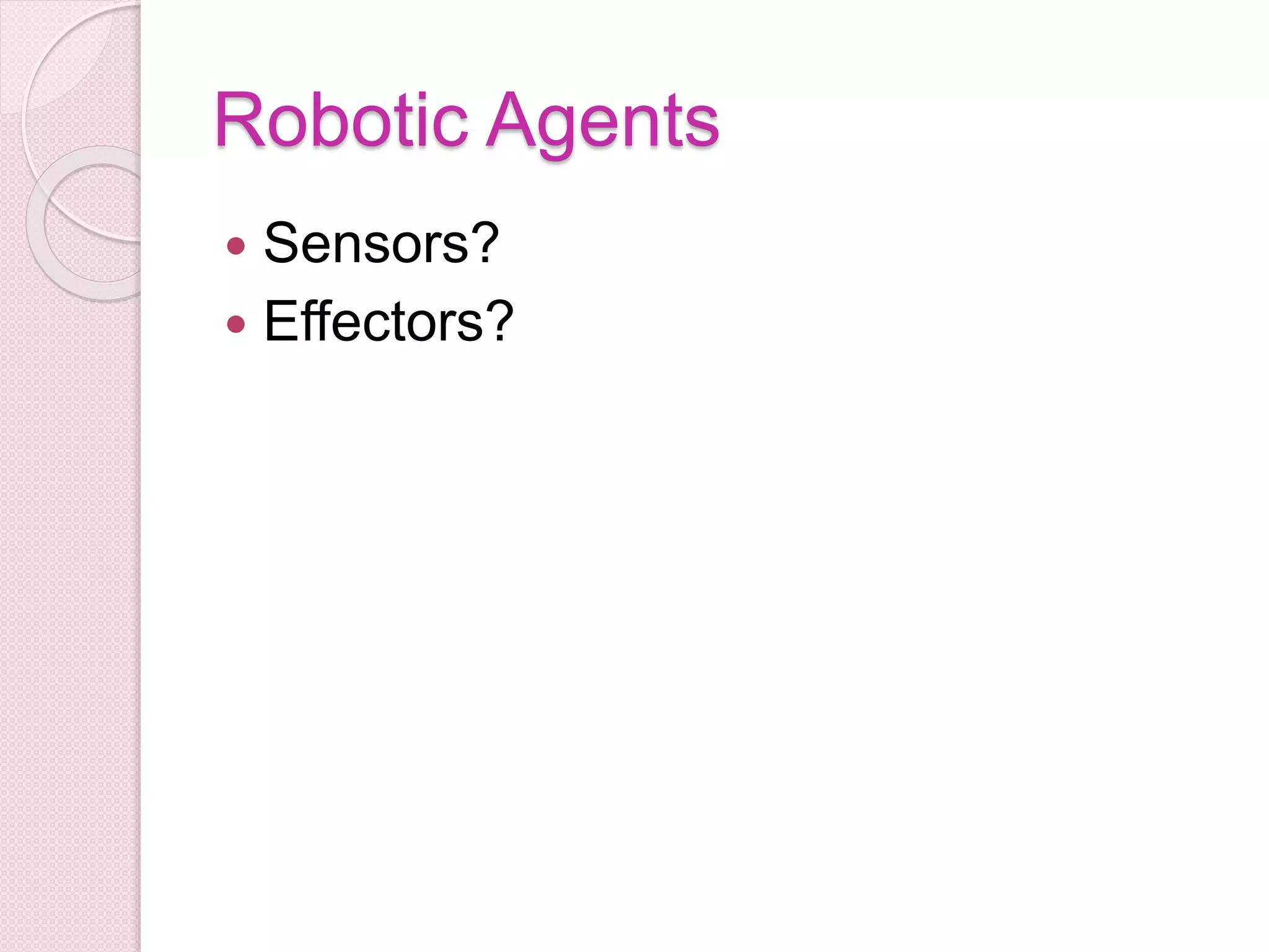 Robotic Agents
 Sensors?
 Effectors?
 