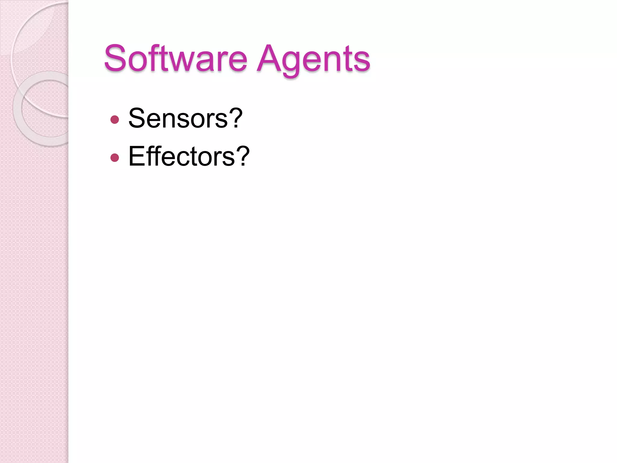 Software Agents
 Sensors?
 Effectors?
 