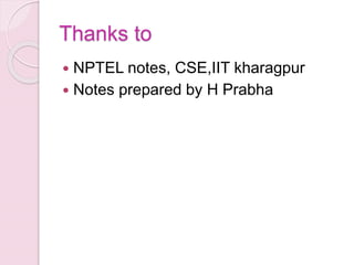 Thanks to
 NPTEL notes, CSE,IIT kharagpur
 Notes prepared by H Prabha
 
