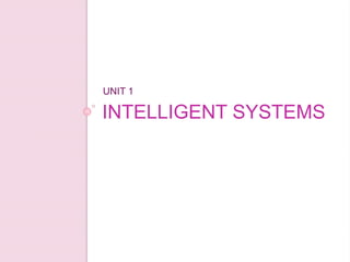 INTELLIGENT SYSTEMS
UNIT 1
 