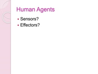 Human Agents
 Sensors?
 Effectors?
 