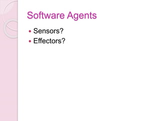 Software Agents
 Sensors?
 Effectors?
 