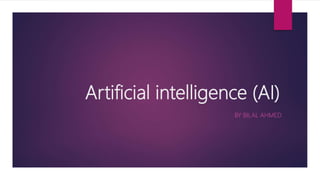 Artificial intelligence (AI)
BY BILAL AHMED
 
