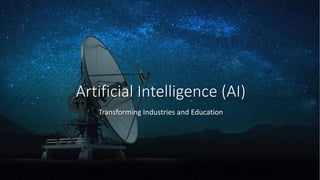 Artificial Intelligence (AI)
Transforming Industries and Education
 