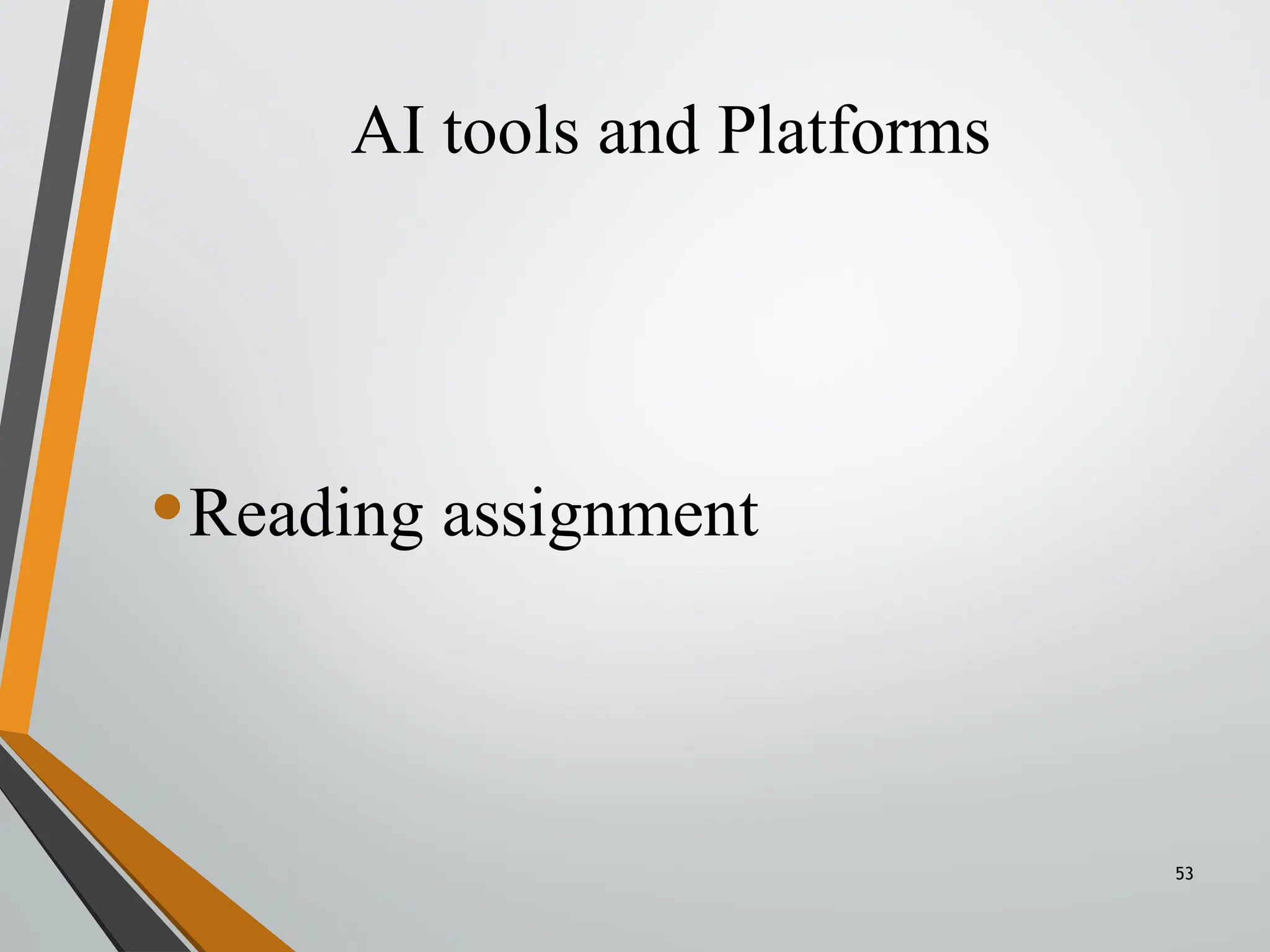 AI tools and Platforms
53
•Reading assignment
 