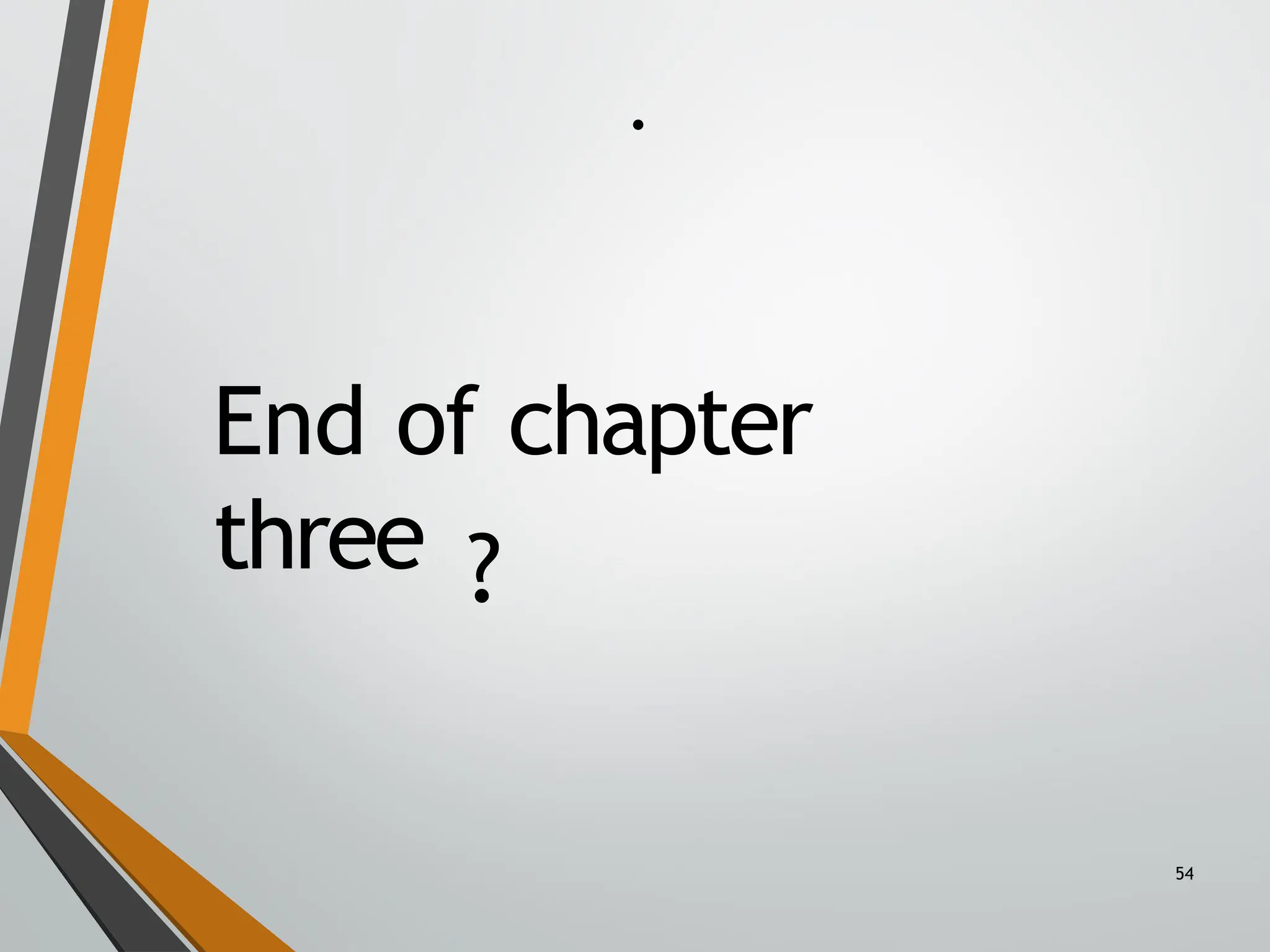 .
54
End of chapter
three ?
 