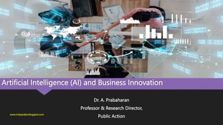 Artificial Intelligence (AI) and Business Innovation
Dr. A. Prabaharan
Professor & Research Director,
Public Action
www.indopraba.blogspot.com
 