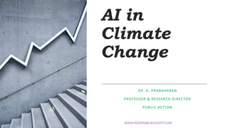 AI in
Climate
Change
DR. A. PRABAHARAN
PROFESSOR & RESEARCH DIRECTOR
PUBLIC ACTION
WWW.INDOPRABA.BLOGSPOT.COM
 
