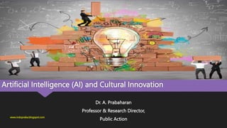 Artificial Intelligence (AI) and Cultural Innovation
Dr. A. Prabaharan
Professor & Research Director,
Public Action
www.indopraba.blogspot.com
 