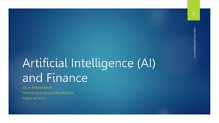 Artificial Intelligence (AI)
and Finance
DR. A. PRABAHARAN
PROFESSOR & RESEARCH DIRECTOR
PUBLIC ACTION
www.indopraba.blogspot.com
1
 