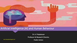 Artificial Intelligence (AI) and Human Behaviour
Dr. A. Prabaharan
Professor & Research Director,
Public Action
www.indopraba.blogspot.com
 