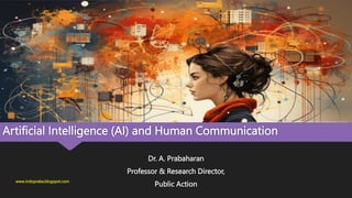 Artificial Intelligence (AI) and Human Communication
Dr. A. Prabaharan
Professor & Research Director,
Public Action
www.indopraba.blogspot.com
 