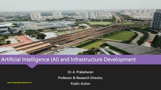 Artificial Intelligence (AI) and Infrastructure Development
Dr. A. Prabaharan
Professor & Research Director,
Public Action
www.indopraba.blogspot.com
 