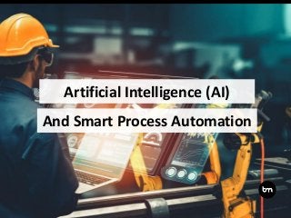 And Smart Process Automation
Artificial Intelligence (AI)
 