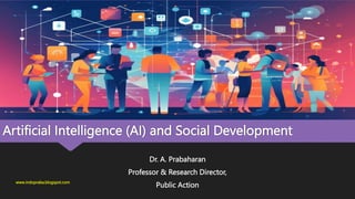 Artificial Intelligence (AI) and Social Development
Dr. A. Prabaharan
Professor & Research Director,
Public Action
www.indopraba.blogspot.com
 