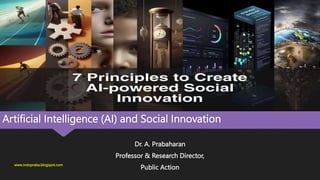 Artificial Intelligence (AI) and Social Innovation
Dr. A. Prabaharan
Professor & Research Director,
Public Action
www.indopraba.blogspot.com
 