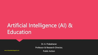 Artificial Intelligence (AI) &
Education
Dr. A. Prabaharan
Professor & Research Director,
Public Action
www.indopraba.blogspot.com
 