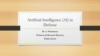 Artificial Intelligence (AI) in
Defense
Dr. A. Prabaharan
Professor & Research Director,
Public Action
www.indopraba.blogspot.com
 