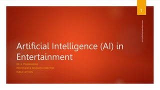 Artificial Intelligence (AI) in
Entertainment
DR. A. PRABAHARAN
PROFESSOR & RESEARCH DIRECTOR
PUBLIC ACTION
www.indopraba.blogspot.com
1
 