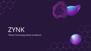 ZYNK
“Where Technology Meets Excellence"
 