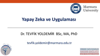 Yapay Zeka ve Uygulaması
Dr. TEVFİK YOLDEMİR BSc, MA, PhD
tevfik.yoldemir@marmara.edu.tr
 