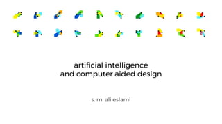 artificial intelligence
and computer aided design
s. m. ali eslami
 