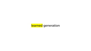 learned generation
 