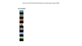 occluded
Aaron van den Oord, Nal Kalchbrenner, Koray Kavukcuoglu (2016)
 