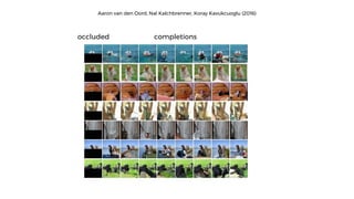 occluded completions
Aaron van den Oord, Nal Kalchbrenner, Koray Kavukcuoglu (2016)
 