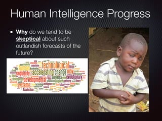 Why do we tend to be
skeptical about such
outlandish forecasts of the
future?
Human Intelligence Progress
 