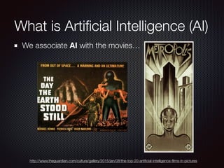 What is Artiﬁcial Intelligence (AI)
We associate AI with the movies…
http://www.theguardian.com/culture/gallery/2015/jan/08/the-top-20-artiﬁcial-intelligence-ﬁlms-in-pictures
 
